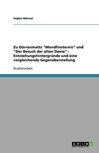 Zu Dürrenmatts Mondfinsternis und Der Besuch der alten Dame - Entstehungshintergründe und eine vergleichende Gegenüberstellung