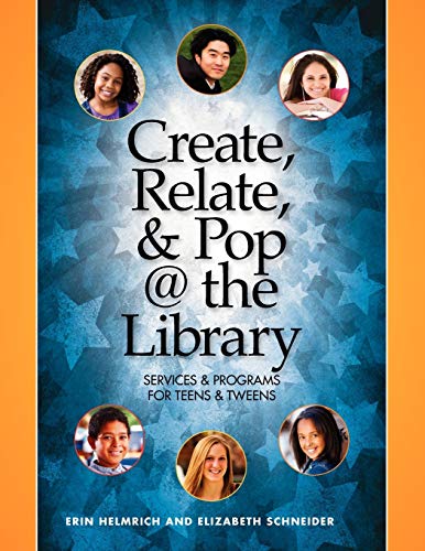 Create, Relate, & Pop @ the Library: Services and Programs for Teens & Tweens