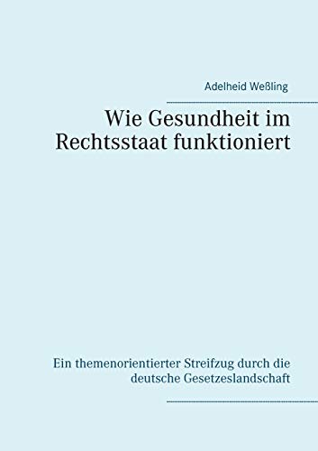 Wie Gesundheit im Rechtsstaat funktioniert: Ein themenorientierter Streifzug durch die deutsche Gesetzeslandschaft