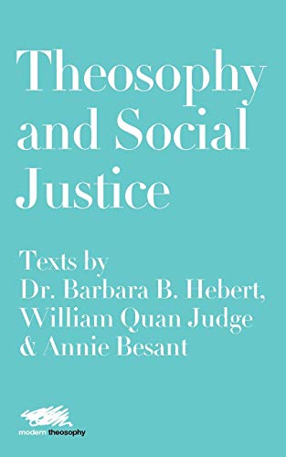 Theosophy and Social Justice: Texts by Dr. Barbara B. Hebert, William Quan Judge & Annie Besant (Modern Theosophy, Band 5)