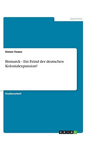 Bismarck - Ein Feind der deutschen Kolonialexpansion?