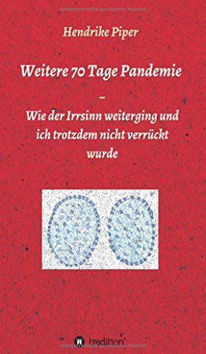 Weitere 70 Tage Pandemie: Wie der Irrsinn weiterging und ich trotzdem nicht verrückt wurde (Memoiren einer Pandemie)