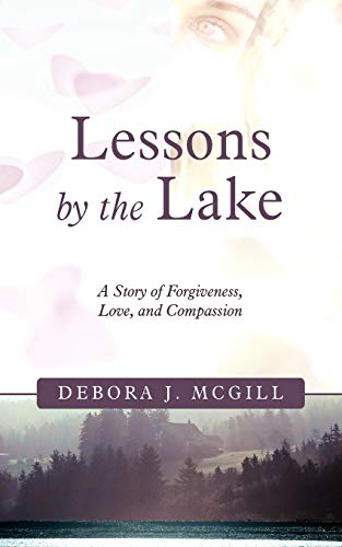 Lessons By The Lake: A Story of Forgiveness, Love, and Compassion