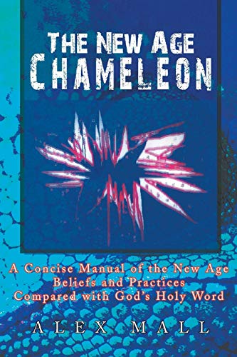 The New Age Chameleon: A Concise Manual Of The New Age Beliefs And Practices Compared With God's Holy Word