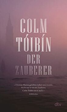 Der Zauberer: Roman | Feinfühlig, vorurteilslos, unterhaltsam – Tóibíns großer Roman über Thomas Mann