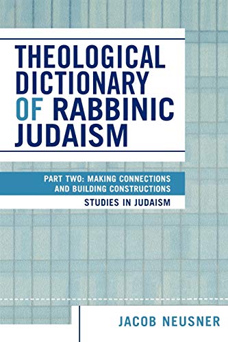 Theological Dictionary of Rabbinic Judaism: Part Two: Making Connections and Building Constructions (Studies in Jusaism)