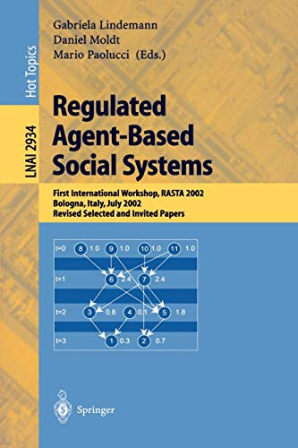 Regulated Agent-Based Social Systems: First International Workshop, RASTA 2002, Bologna, Italy, July 16, 2002, Revised Selected and Invited Papers (Lecture Notes in Computer Science, 2934, Band 2934)