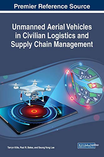 Unmanned Aerial Vehicles in Civilian Logistics and Supply Chain Management (Advances in Logistics, Operations, and Management Science)