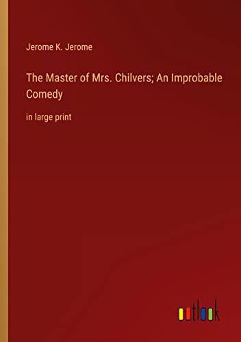 The Master of Mrs. Chilvers; An Improbable Comedy: in large print