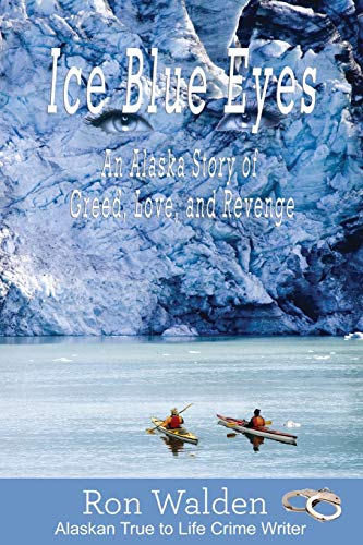 Ice Blue Eyes: An Alaska Story of Greed, Live, and Revenge: An Alaska Story of Greed, Love, and Revenge