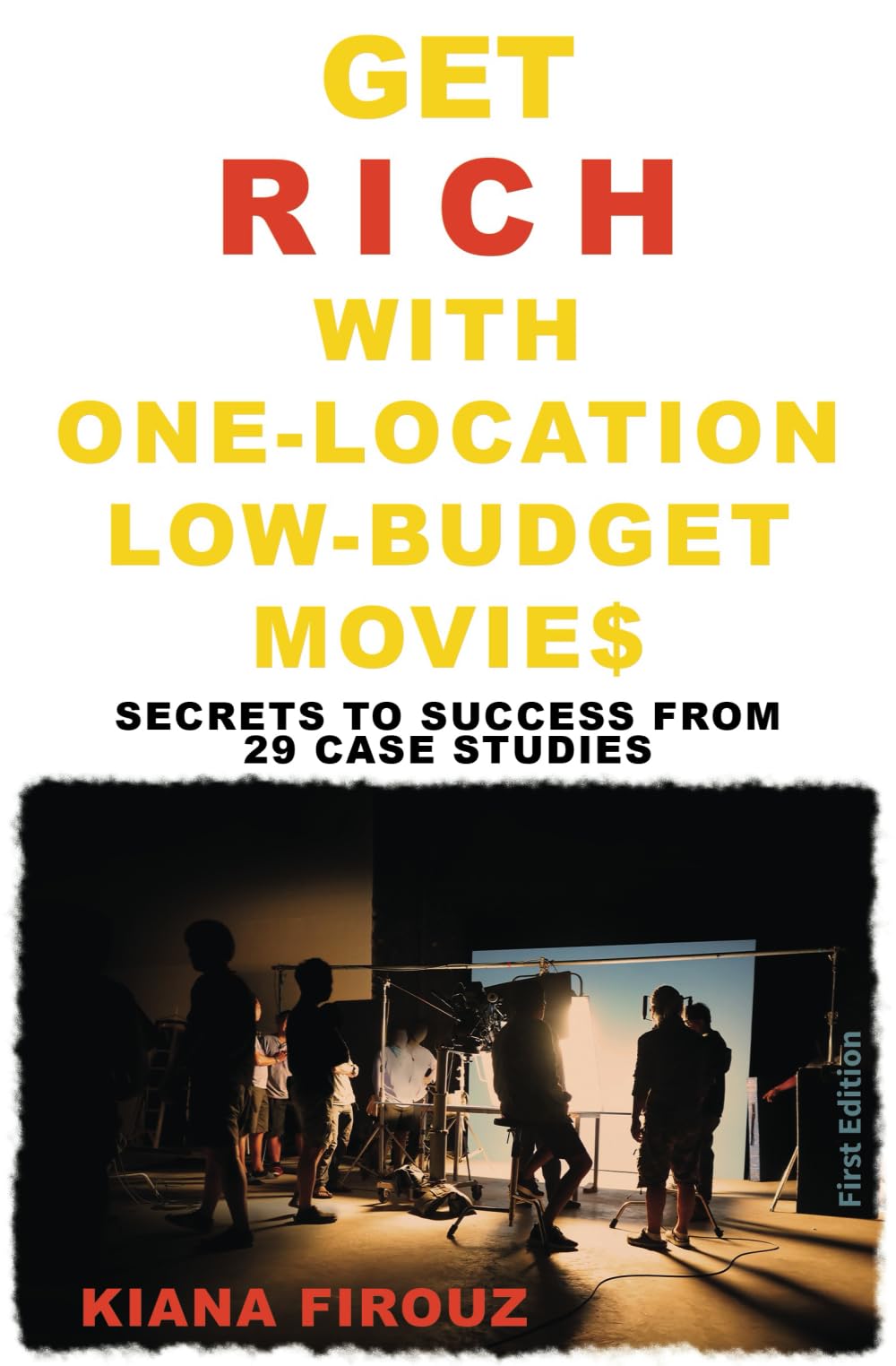 Get Rich with One-Location Low-Budget Movies: Secrets to Success from 29 Case Studies (One-location Movies, Band 1)