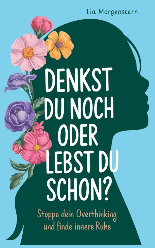 Denkst du noch, oder lebst du schon?: Stoppe dein Overthinking