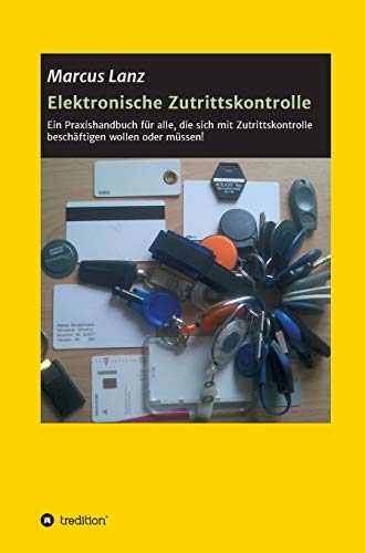 Elektronische Zutrittskontrolle: Ein Praxishandbuch für alle, die sich mit Zutrittskontrolle beschäftigen wollen oder müssen!