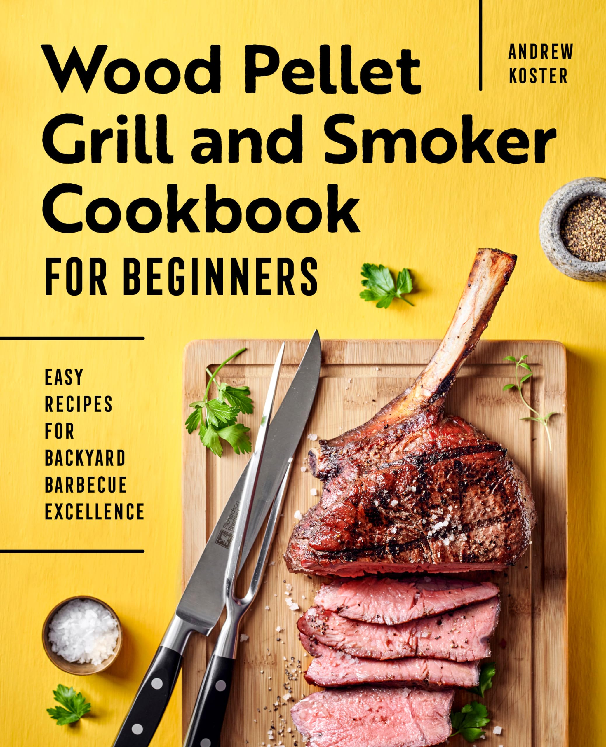 Andrew Koster Wood Pellet Grill And Smoker Cookbook For Beginners, Easy Recipes For Backyard Barbecue Excellence