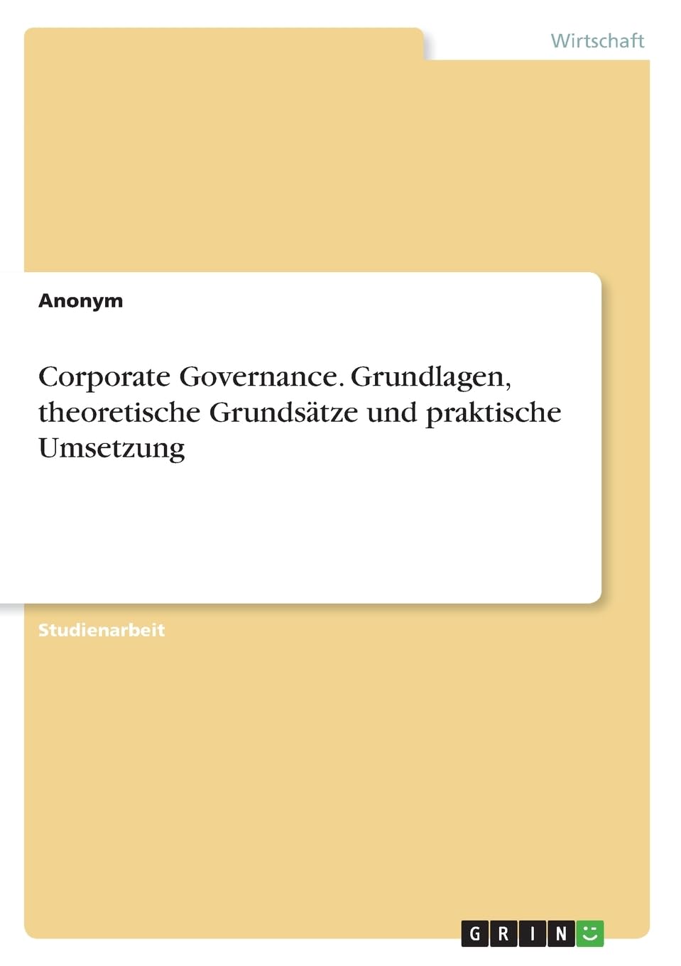 Corporate Governance. Grundlagen, theoretische Grundsätze und praktische Umsetzung