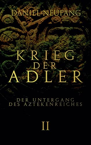 Krieg der Adler: Der Untergang des Aztekenreiches