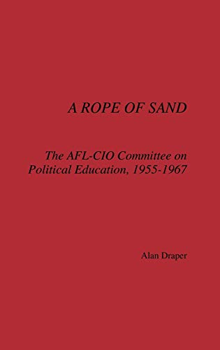 A Rope of Sand: The AFL-CIO Committee on Political Education, 1955-1967