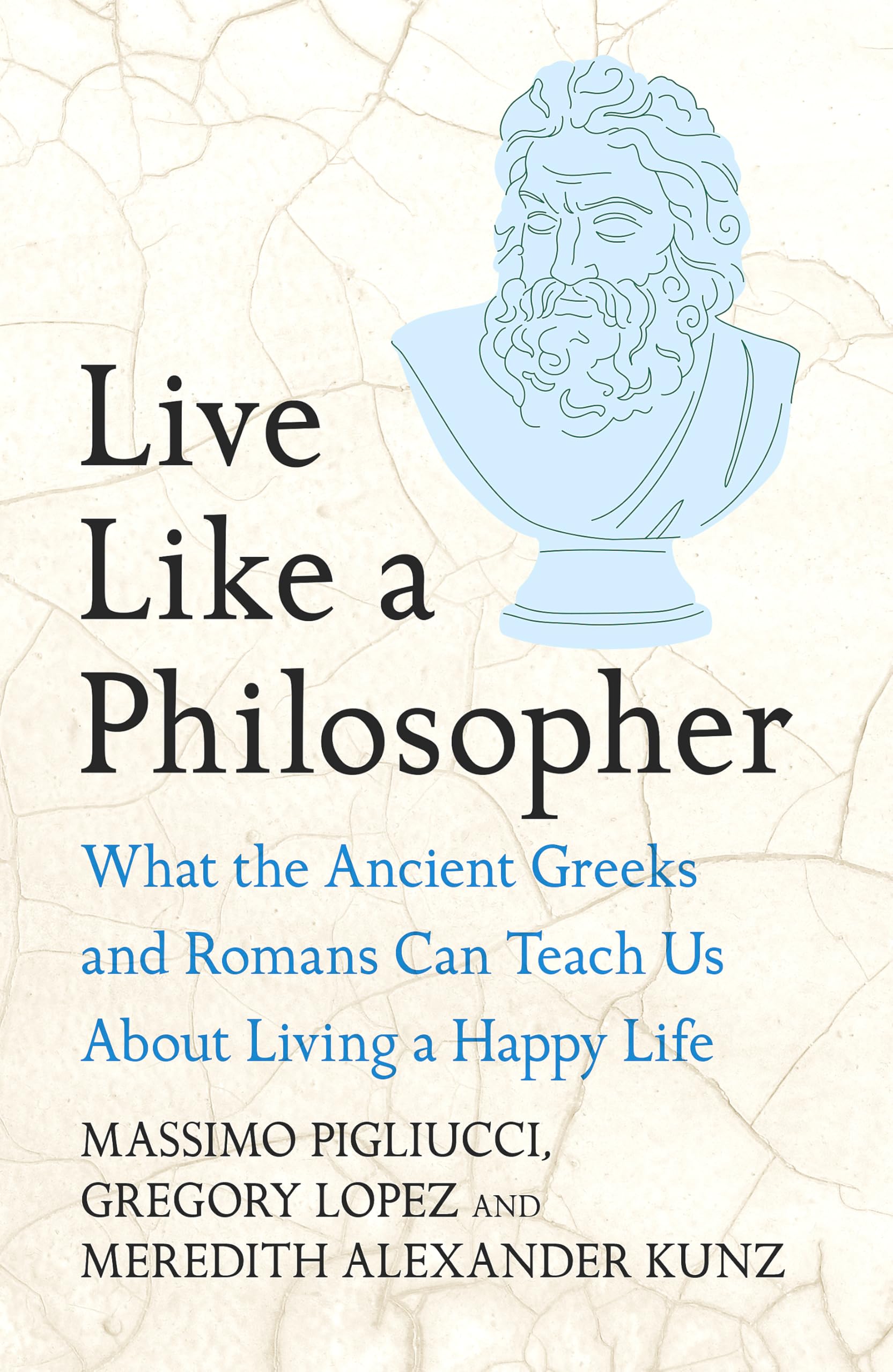 Massimo Pigliucci Live Like A Philosopher, What The Ancient Greeks And Romans Can Teach Us About Living A Happy Life