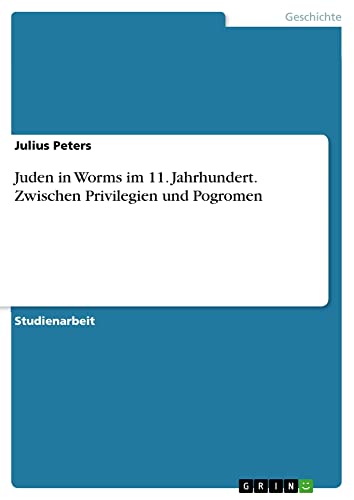 Juden in Worms im 11. Jahrhundert. Zwischen Privilegien und Pogromen