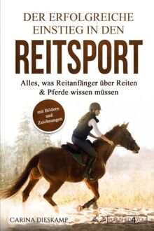 Der erfolgreiche Einstieg in den Reitsport: Alles, was Reitanfänger über Reiten & Pferde wissen müssen (mit Bildern und Zeichnungen)