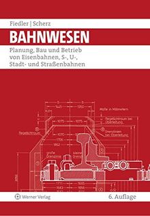 Bahnwesen: Planung, Bau und Betrieb von Eisenbahnen, S-, U-, Stadt- und Straßenbahnen
