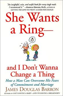 She Wants a Ring--and I Don't Wanna Change a Thing: How a Man Can Overcome His Fears of Commitment and Marriage