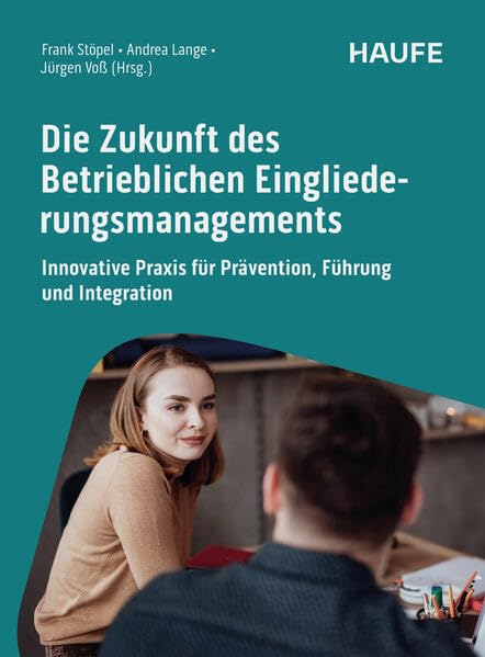 Die Zukunft des Betrieblichen Eingliederungsmanagements: Innovative Praxis für Prävention, Führung und Integration (Haufe Fachbuch)