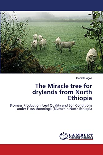 The Miracle tree for drylands from North Ethiopia: Biomass Production, Leaf Quality and Soil Conditions under Ficus thonningii (Blume) in North Ethiopia