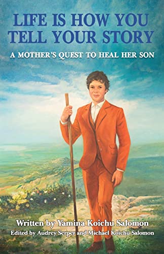Life Is How You Tell Your Story: A Mother's Quest to Heal Her Son