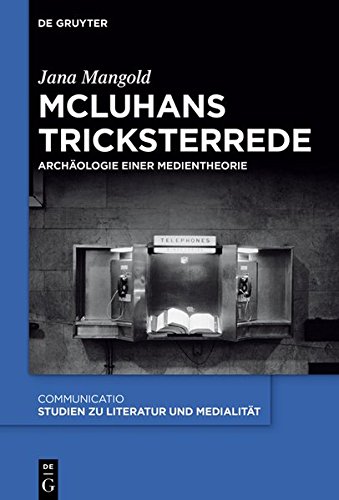 McLuhans Tricksterrede: Archäologie einer Medientheorie (Communicatio, Band 47)