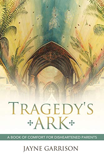 Tragedy's Ark: A Book of Comfort for Disheartened Parents