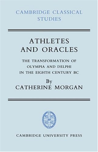 Athletes and Oracles: The Transformation of Olympia and Delphi in the Eighth Century BC (Cambridge Classical Studies)