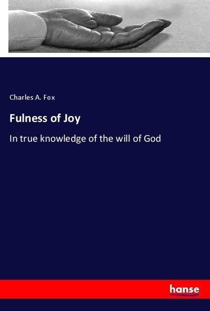 Fulness of Joy: In true knowledge of the will of God
