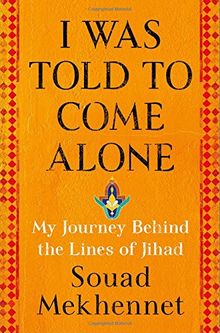 I Was Told to Come Alone: My Journey Behind the Lines of Jihad