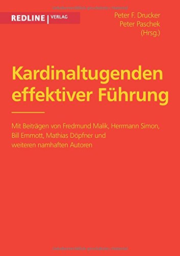 Kardinaltugenden effektiver Führung: Mit Beiträgen Von Fredmund Malik, Herrmann Simon, Bill Emmott, Mathias Döpfner Und Weiteren Namhaften Autoren