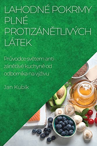 Lahodné pokrmy plné protizán¿tlivých látek: Pr¿vodce sv¿tem anti-zán¿tlivé kuchyn¿ od odborníka na vý¿ivu