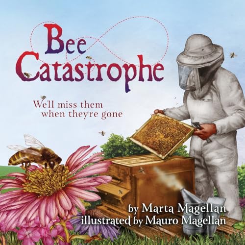 Bee Catastrophe: We’ll Miss Them When They’re Gone: We'll Miss Them When They're Gone: We'll Miss Them When They are Gone