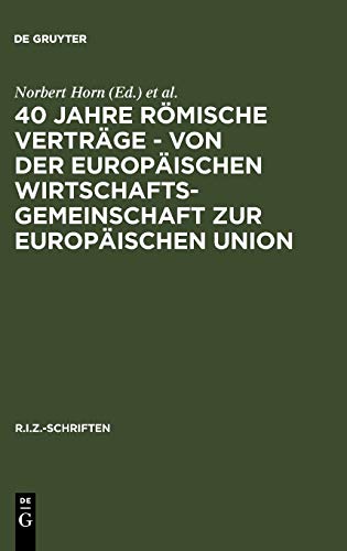 40 Jahre Römische Verträge - Von der Europäischen Wirtschaftsgemeinschaft zur Europäischen Union (R.I.Z.-Schriften, 9, Band 9)