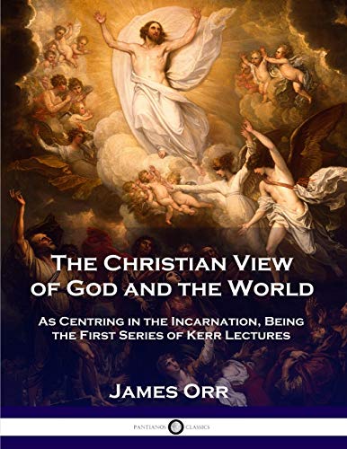 The Christian View of God and the World: As Centring in the Incarnation, Being the First Series of Kerr Lectures