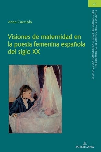 Visiones de maternidad en la poesía femenina española del siglo XX (Studien zu den Romanischen Literaturen und Kulturen/Studies on Romance Literatures and Cultures, Band 50)