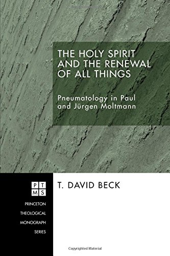 The Holy Spirit and the Renewal of All Things: Pneumatology in Paul and Jurgen Moltmann (Princeton Theological Monograph, Band 67)