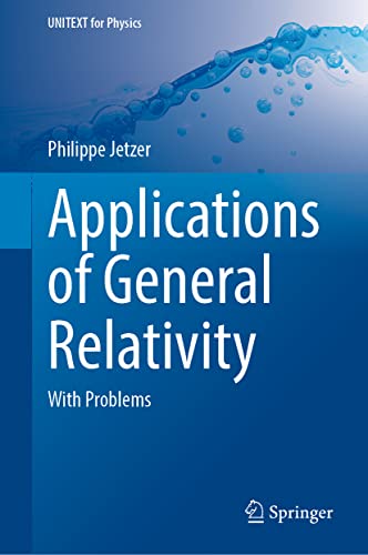 Applications of General Relativity: With Problems (UNITEXT for Physics)