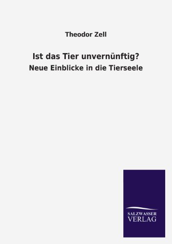 Ist das Tier unvernünftig?: Neue Einblicke in die Tierseele