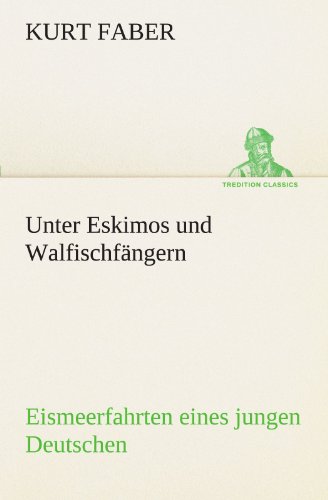 Unter Eskimos und Walfischfängern: Eismeerfahrten eines jungen Deutschen (TREDITION CLASSICS)