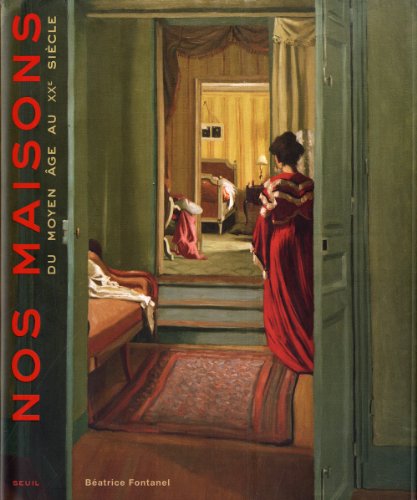Nos Maisons : Du Moyen Age Au Xxe Siècle