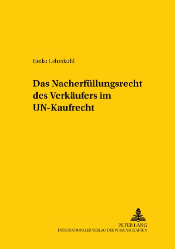 Das Nacherfüllungsrecht des Verkäufers im UN-Kaufrecht (Studien zum vergleichenden und internationalen Recht /Comparative and International Law Studies)