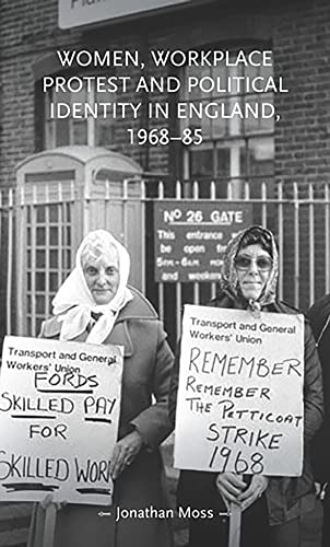 Women, workplace protest and political identity in England, 1968-85 (Gender in History)
