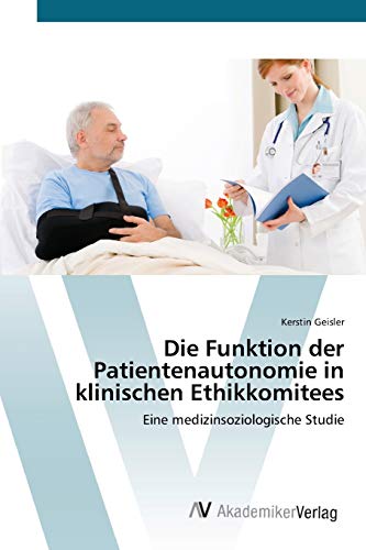 Die Funktion der Patientenautonomie in klinischen Ethikkomitees: Eine medizinsoziologische Studie