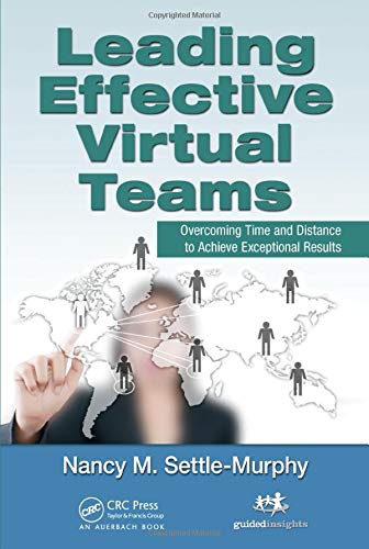 Leading Effective Virtual Teams: Overcoming Time and Distance to Achieve Exceptional Results