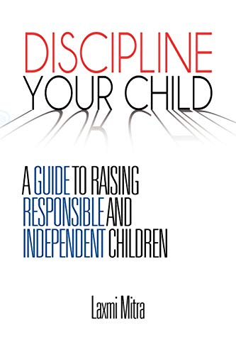 DISCIPLINE YOUR CHILD: A GUIDE TO RAISING RESPONSIBLE AND INDEPENDENT CHILDREN
